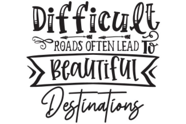 Difficult Roads Often Lead to Beautiful Destinations