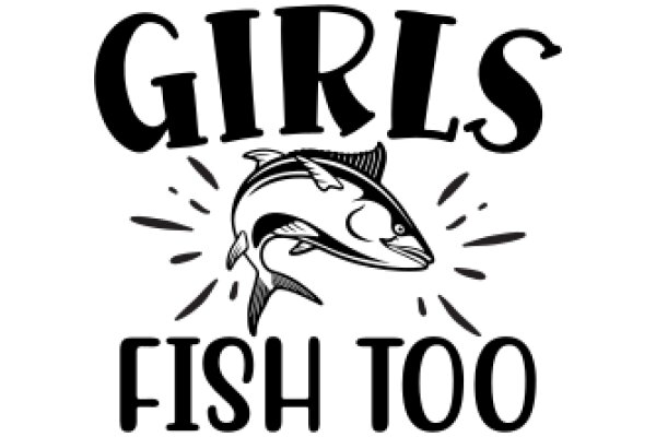 Girls Fish Too: A Playful Exploration of the World of Fishing