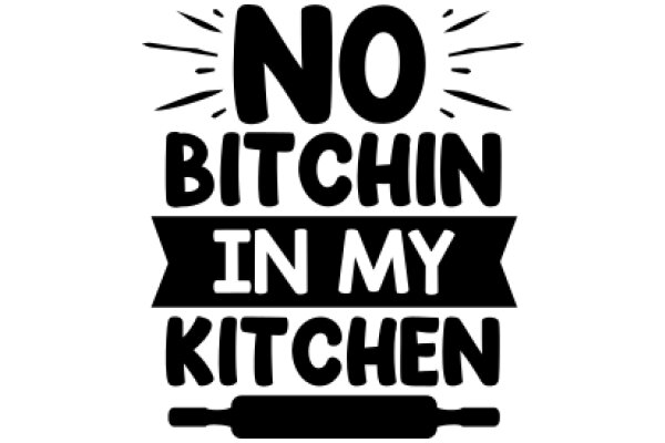 No Bitchin' in My Kitchen: A Guide to Respectful Cooking