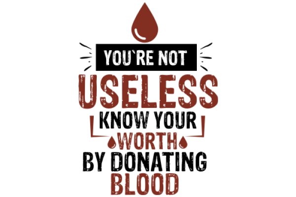 You're Not Useless: Know Your Worth by Donating Blood