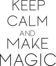 Keep Calm and Make Magic