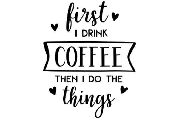 First I Drink Coffee, Then I Do the Things I Love