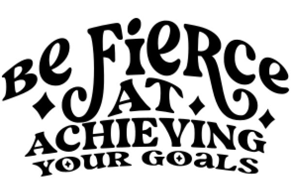 Be Fierce, Achieve Your Goals: A Motivational Poster