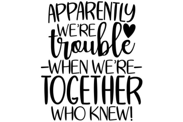 Apparently We're Trouble: When We're Together, Who Knew?