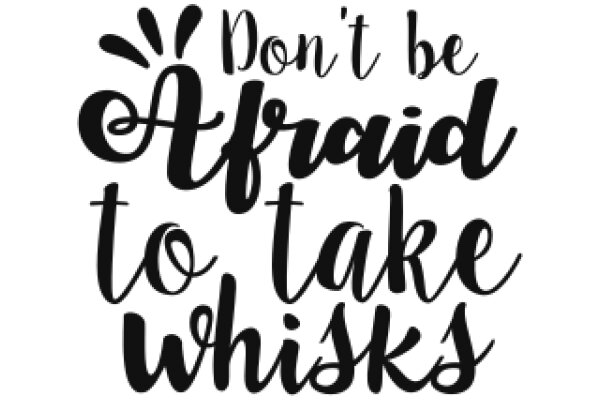 Don't Be Afraid to Take Whisks: A Guide to Embracing Your Inner Whisk