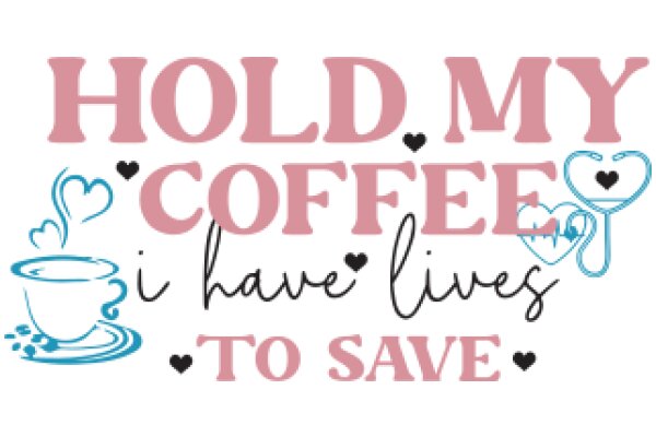 Hold My Coffee, I Have Lives to Save