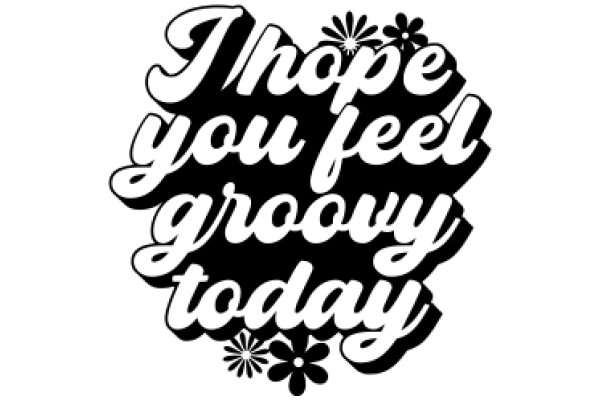 Hope You Feel Groovy Today: A Message of Encouragement and Positivity