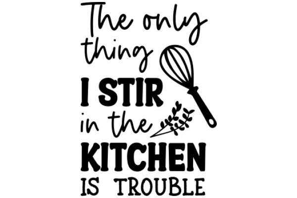 The Only Thing I Stir in the Kitchen is Trouble