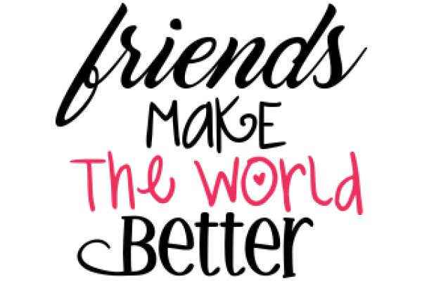 Friends Make the World Better