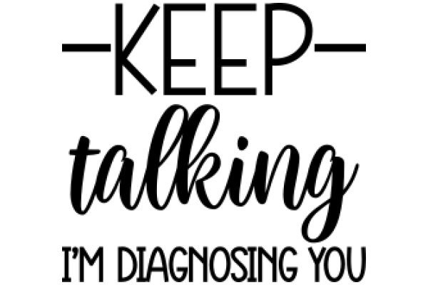 Keep Talking: I'm Diagnosing You