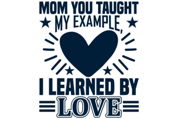 Mom You Taught My Example, I Learned By Love