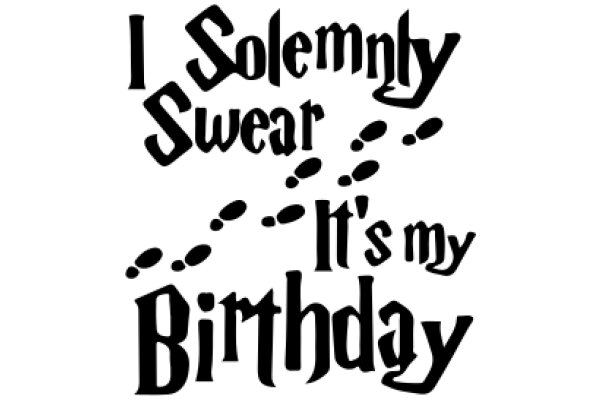 A Playful Birthday Wish: 'I Solemnly Swear It's My Birthday'