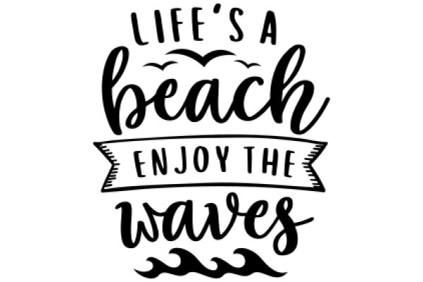 Life's a Beach: Enjoy the Waves