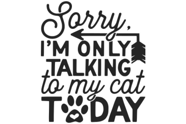 Sorry, I'm Only Talking to My Cat Today