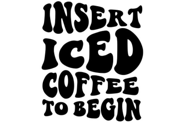 Insert Ice, Coffee to Begin