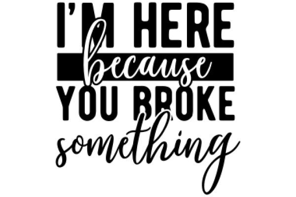 A Heartfelt Message: 'I'm Here Because You Broke Something'