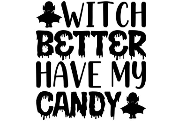 Witch Better Have My Candy: A Halloween-themed message with a playful twist.