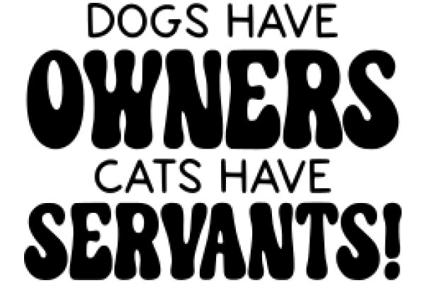 Dogs Have Owners, Cats Have Servants!