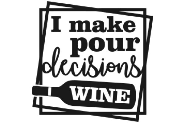 I Make Pour Decisions: Wine