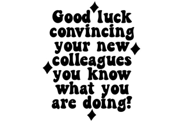 Good Luck Convincing Your New Colleagues You Know What You Are Doing!