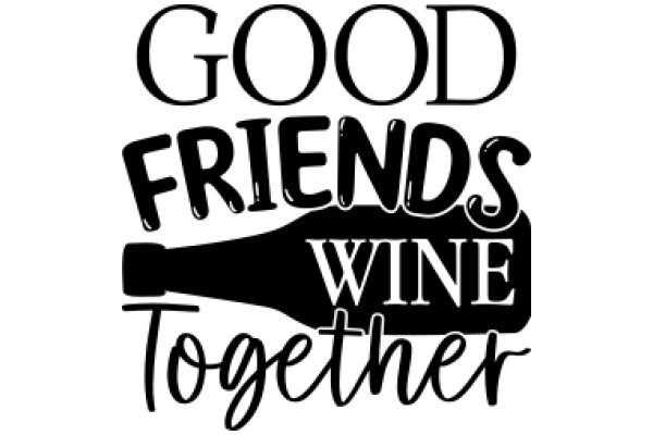 Good Friends Wine Together