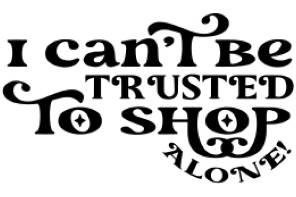 A Playful Affirmation: 'I Can't Be Trusted to Shop Alone!'