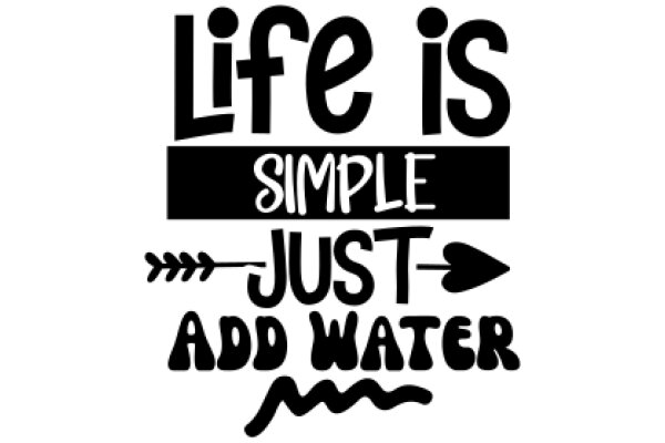 Life's Simple Just Add Water: A Playful Reminder of Life's Simplicity