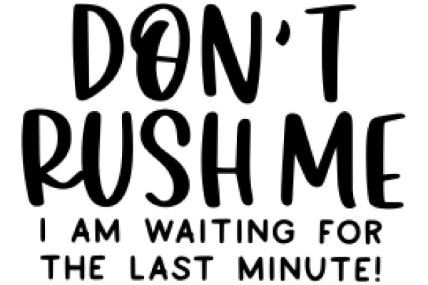 Don't Rush Me: I Am Waiting for the Last Minute!