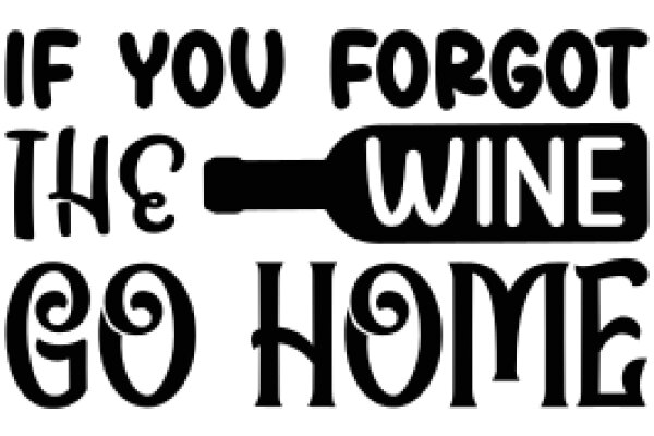 A Playful Reminder to Forget the Wine and Go Home