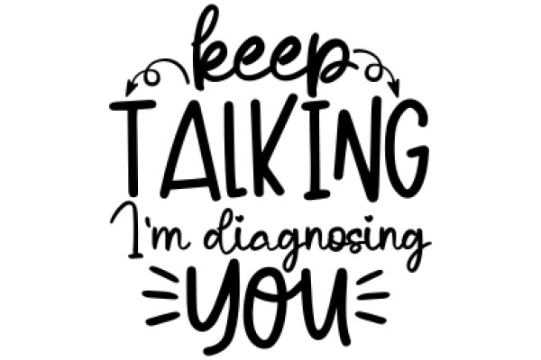 Keep Talking, I'm Diagnosing You