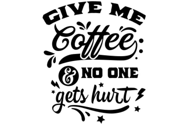 Give Me Coffee and No One Gets Hurt