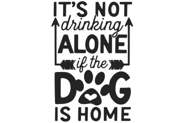 A Humorous Sign: 'It's Not Drinking Alone If the Dog Is Home'