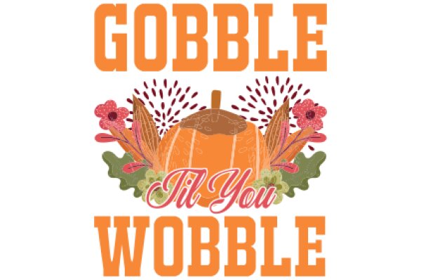 Gobble Til You Wobble: A Festive Autumn Greeting