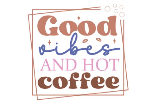 Good Vibes and Hot Coffee: A Guide to Enjoying Life's Simple Pleasures