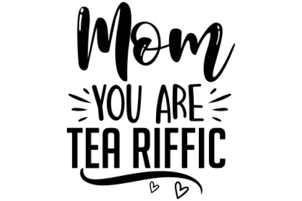 Mom, You Are My Tea Riffic