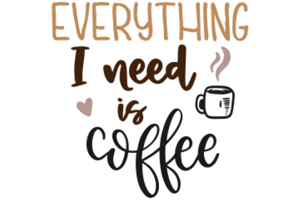 Everything I Need Is Coffee: A Graphic Affirmation of the Power of Caffeine