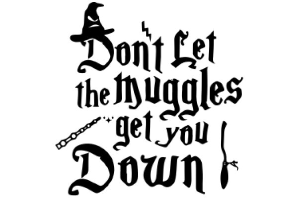 A Magical Message: Don't Let the Muggles Get You Down