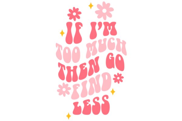 A Playful Affirmation: 'If I'm Too Much Then Go Find Less'