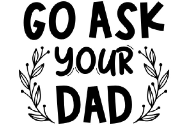 Go Ask Your Dad: A Guide to Navigating Life's Challenges