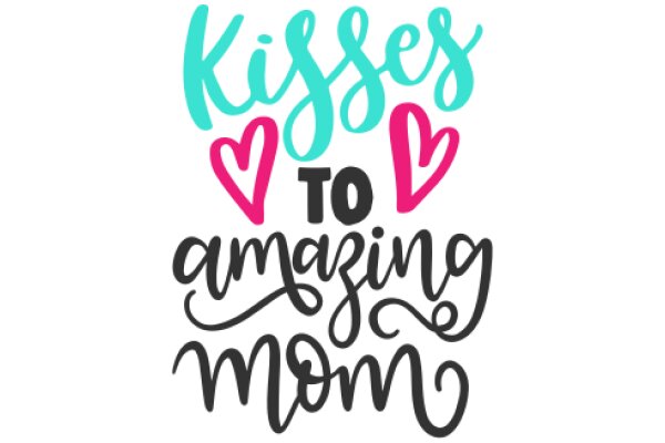 Kisses to Amazing Mom: A Heartfelt Message