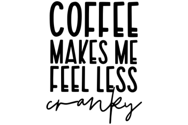 Coffee Makes Me Feel Less Cranky