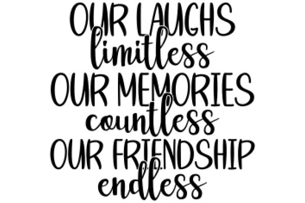 Inspirational Quote: Our Laughs, Our Memories, Our Friendship, Our Endless Love