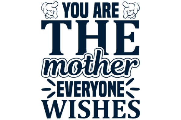 You Are the Mother of Everyone Wishes