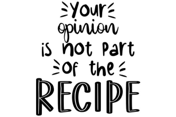 Your Opinion Is Not Part of the Recipe