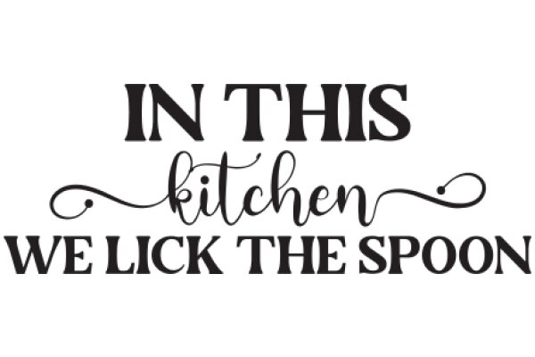 In This Kitchen, We Lick the Spoon