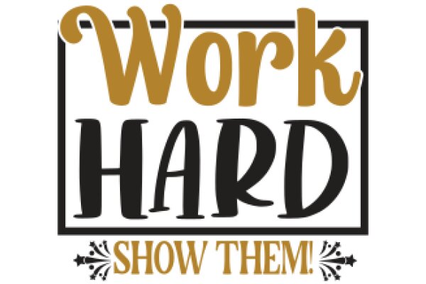 Work Hard, Show Them!