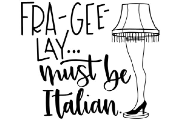 Fra-Gee Lay... Must Be Italian.