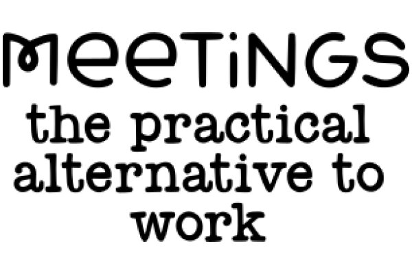 Meetings: The Practical Alternative to Work