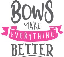 Bows Make Everything Better