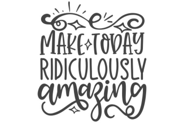 Make Today Ridiculously Amazing